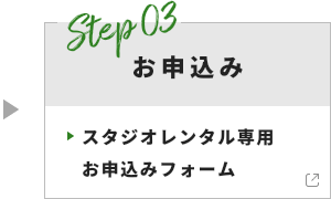 Step 03 お申込み スタジオレンタル専用お申込みフォーム